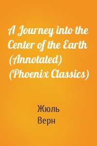 A Journey into the Center of the Earth (Annotated) (Phoenix Classics)