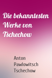 Die bekanntesten Werke von Tschechow