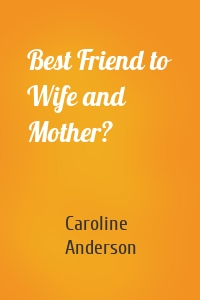 Best Friend to Wife and Mother?