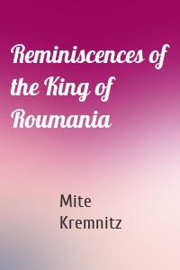 Reminiscences of the King of Roumania