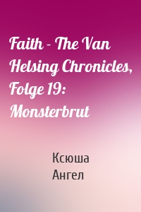 Faith - The Van Helsing Chronicles, Folge 19: Monsterbrut