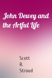 John Dewey and the Artful Life