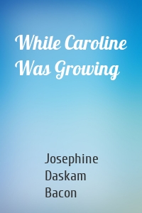 While Caroline Was Growing