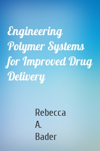 Engineering Polymer Systems for Improved Drug Delivery