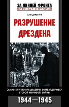 Обложка книги «Разрушение Дрездена. Самая крупномасштабная бомбардировка Второй мировой войны. 1944-1945» — Дэвид Ирвинг