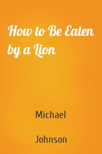 How to Be Eaten by a Lion