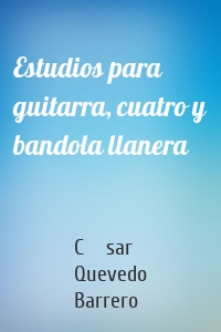 Estudios para guitarra, cuatro y bandola llanera