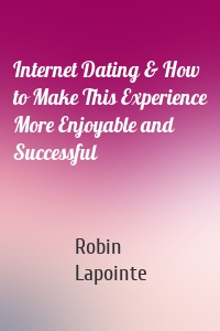 Internet Dating & How to Make This Experience More Enjoyable and Successful