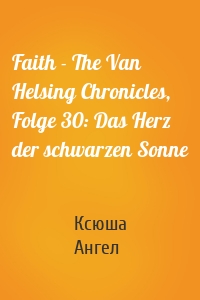 Faith - The Van Helsing Chronicles, Folge 30: Das Herz der schwarzen Sonne