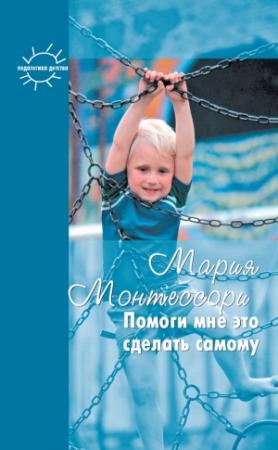 Обложка книги «Помоги мне это сделать самому» — Мария Монтессори