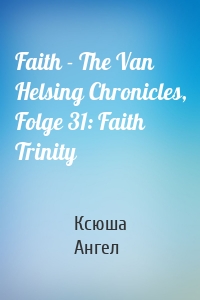 Faith - The Van Helsing Chronicles, Folge 31: Faith Trinity