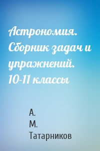 Астрономия. Сборник задач и упражнений. 10-11 классы