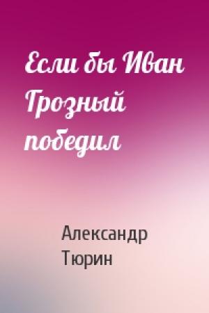 Обложка книги «Если бы Иван Грозный победил» — Александр Тюрин