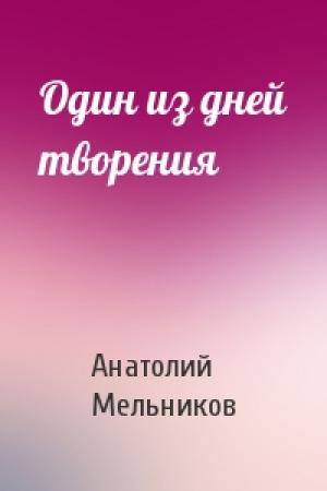 Обложка книги «Один из дней творения» — Анатолий Мельников