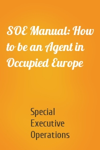 SOE Manual: How to be an Agent in Occupied Europe