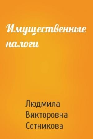 Обложка книги «Имущественные налоги» — Людмила Викторовна Сотникова