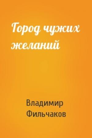 Обложка книги «Город чужих желаний» — Владимир Фильчаков