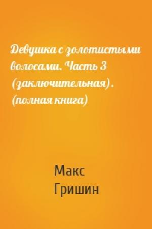 Обложка книги «Девушка с золотистыми волосами. Часть 3 (заключительная). (полная книга)» — Макс Гришин
