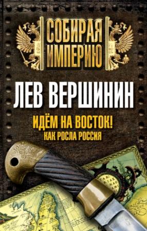 Обложка книги «Идем на восток! Как росла Россия» — Лев Вершинин