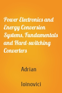 Power Electronics and Energy Conversion Systems, Fundamentals and Hard-switching Converters