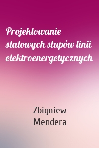 Projektowanie stalowych słupów linii elektroenergetycznych