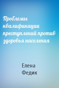 Проблемы квалификации преступлений против здоровья населения