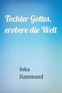 Tochter Gottes, erobere die Welt