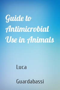 Guide to Antimicrobial Use in Animals