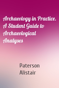 Archaeology in Practice. A Student Guide to Archaeological Analyses