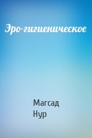 Обложка книги «Эро-гигиеническое» — Магсад Нур
