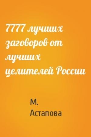 Обложка книги «7777 лучших заговоров от лучших целителей России» — М. Астапова