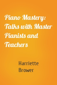Piano Mastery: Talks with Master Pianists and Teachers