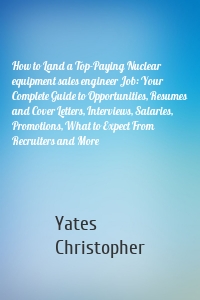 How to Land a Top-Paying Nuclear equipment sales engineer Job: Your Complete Guide to Opportunities, Resumes and Cover Letters, Interviews, Salaries, Promotions, What to Expect From Recruiters and More