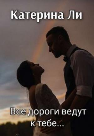Обложка книги «Все дороги ведут к тебе... (СИ)» — Катерина Ли