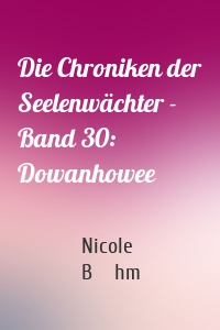 Die Chroniken der Seelenwächter - Band 30: Dowanhowee