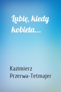 Lubię, kiedy kobieta...