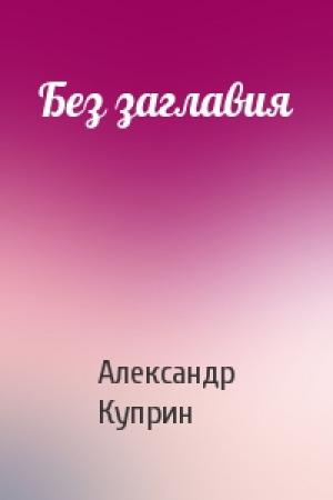Обложка книги «Без заглавия» — Александр Куприн