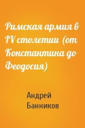 Обложка книги «Римская армия в IV столетии (от Константина до Феодосия)» — Андрей Банников