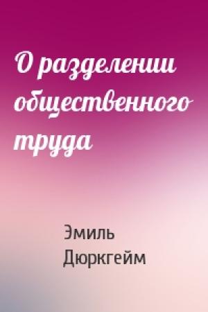Обложка книги «О разделении общественного труда» — Эмиль Дюркгейм