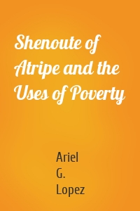 Shenoute of Atripe and the Uses of Poverty