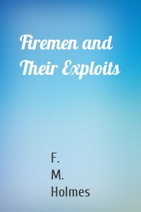 Firemen and Their Exploits