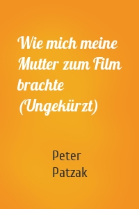 Wie mich meine Mutter zum Film brachte (Ungekürzt)