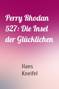 Perry Rhodan 527: Die Insel der Glücklichen