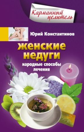 Обложка книги «Женские недуги. Народные способы лечения» — Юрий Константинов