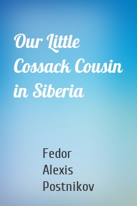Our Little Cossack Cousin in Siberia