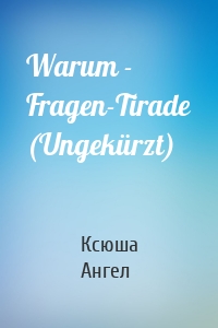 Warum - Fragen-Tirade (Ungekürzt)