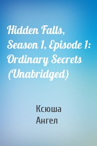 Hidden Falls, Season 1, Episode 1: Ordinary Secrets (Unabridged)