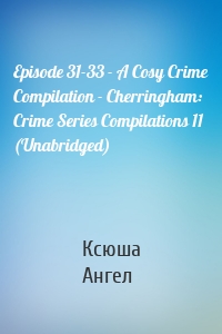 Episode 31-33 - A Cosy Crime Compilation - Cherringham: Crime Series Compilations 11 (Unabridged)