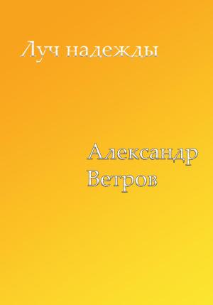 Обложка книги «Луч надежды» — Александр Ветров
