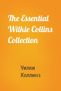 The Essential Wilkie Collins Collection
